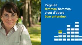 L'égalité femmes-hommes, c'est d'abord être entendue.
