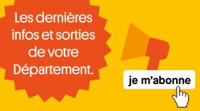 Les dernières infos et sorties de votre Département, je m'abonne
