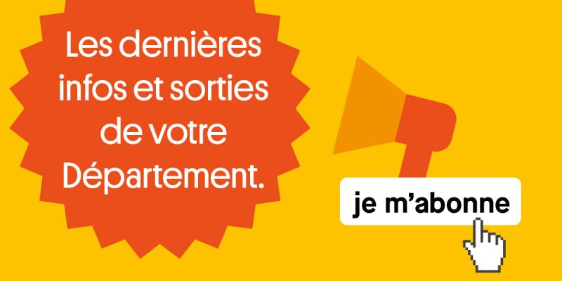 Les dernières infos et sorties de votre Département, je m'abonne