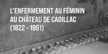 Effacées . L'Enfermement au féminin au château de Cadillac - Expo. Archives départementales