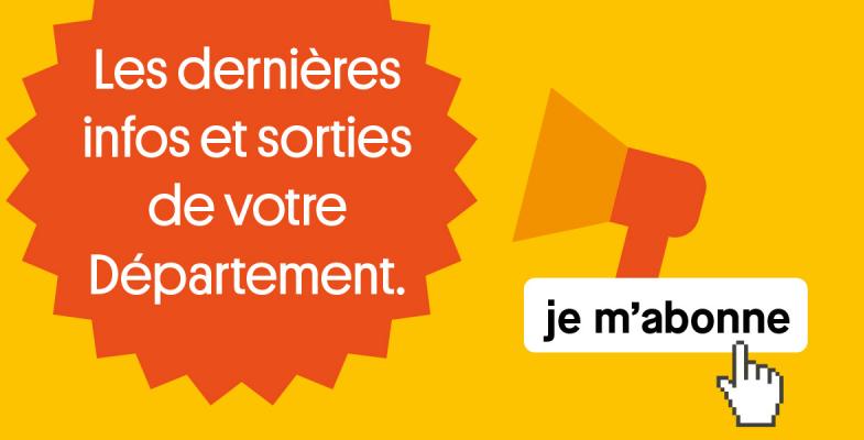 Les dernières infos et sorties de votre Département, je m'abonne