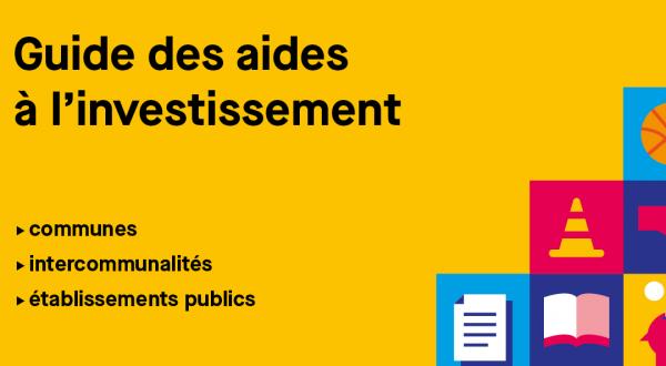 Guide des aides à l'investissement, communes, intercommunalités, établissements publics