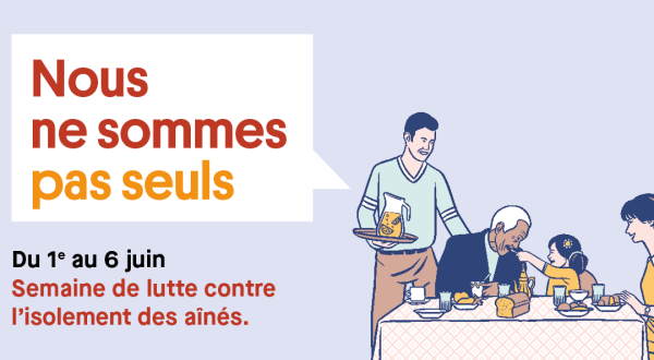 Nous ne sommes pas seuls. Du 1er au 6 juin. Semaine de lutte contre l'isolement des aînés.
